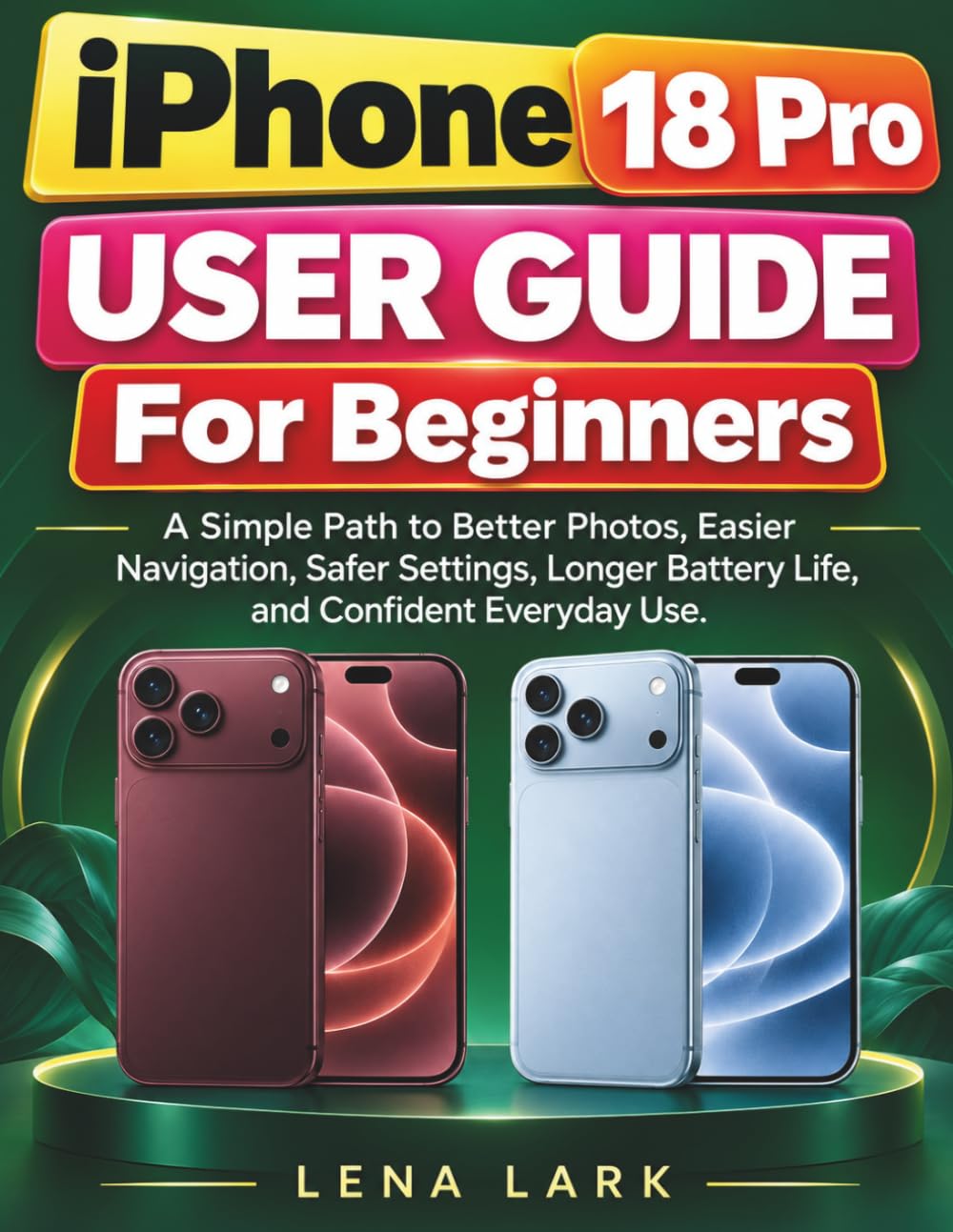 iPhone 18 Pro User Guide For Beginners: A Simple Path to Better Photos, Easier Navigation, Safer Settings, Longer Battery Life, and Confident Everyday Use baixar o livro de graça