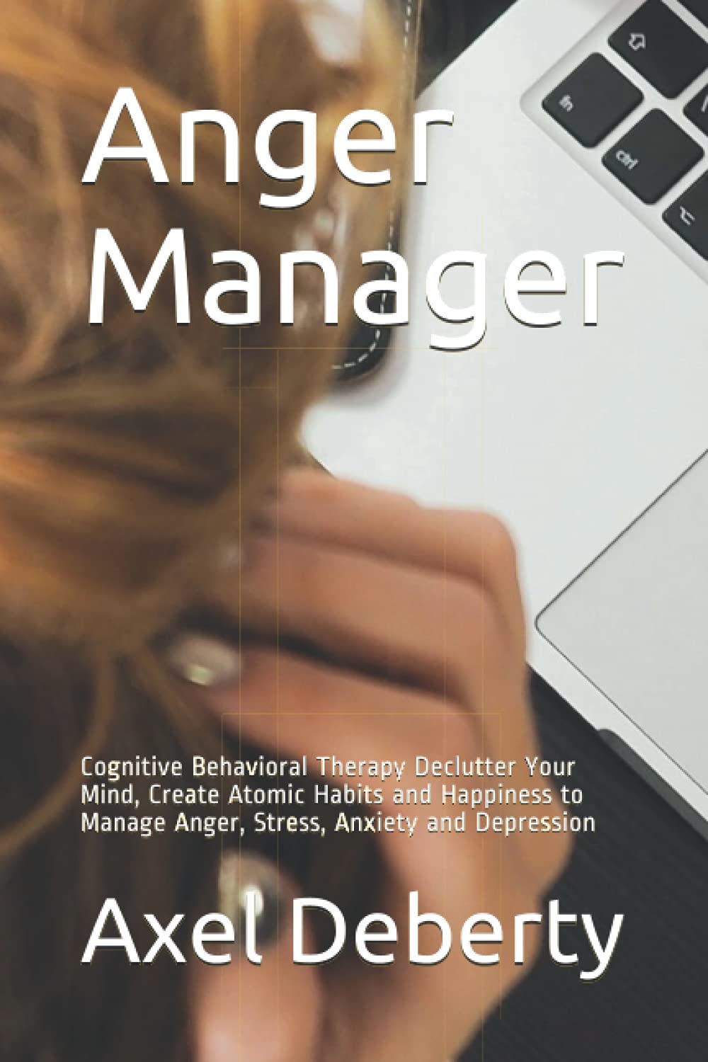 Anger Manager: Cognitive Behavioral Therapy Declutter Your Mind, Create Atomic Habits and Happiness to Manage Anger, Stress, Anxiety and Depression baixar livro de graça