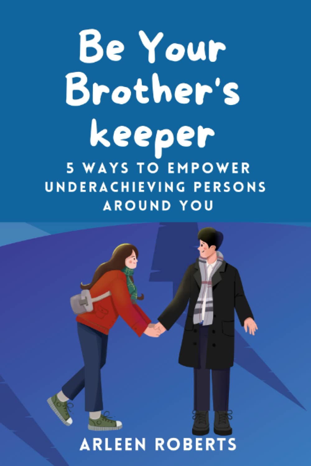 Be Your Brother's Keeper: 5 WAYS TO EMPOWER UNDERACHIEVING PERSONS AROUND YOU baixar o livro de graça