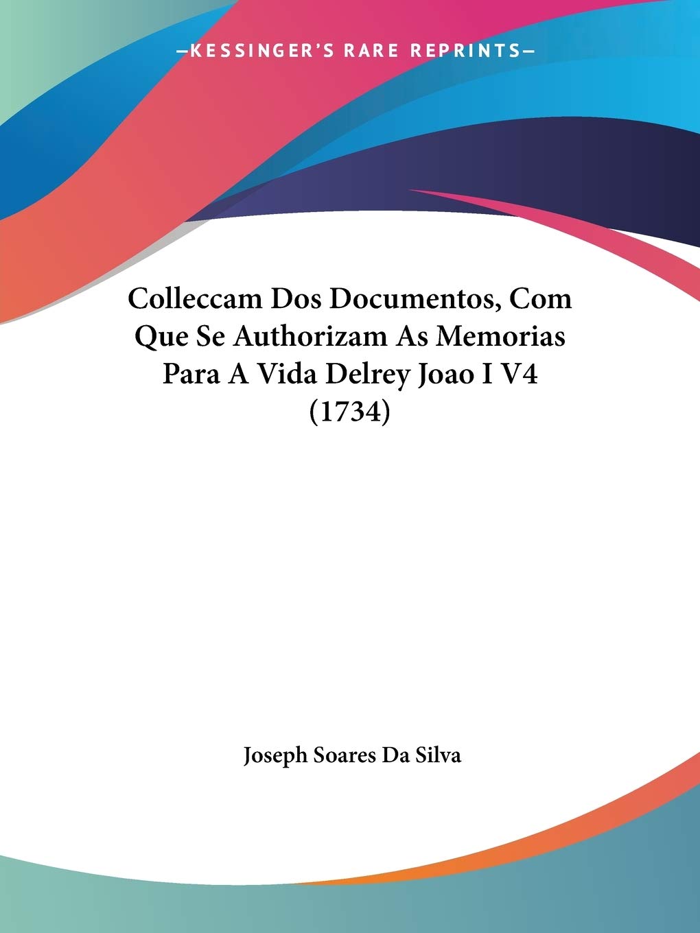 Colleccam Dos Documentos, Com Que Se Authorizam As Memorias Para A Vida Delrey Joao I V4 (1734): 4 baixar livro de graça