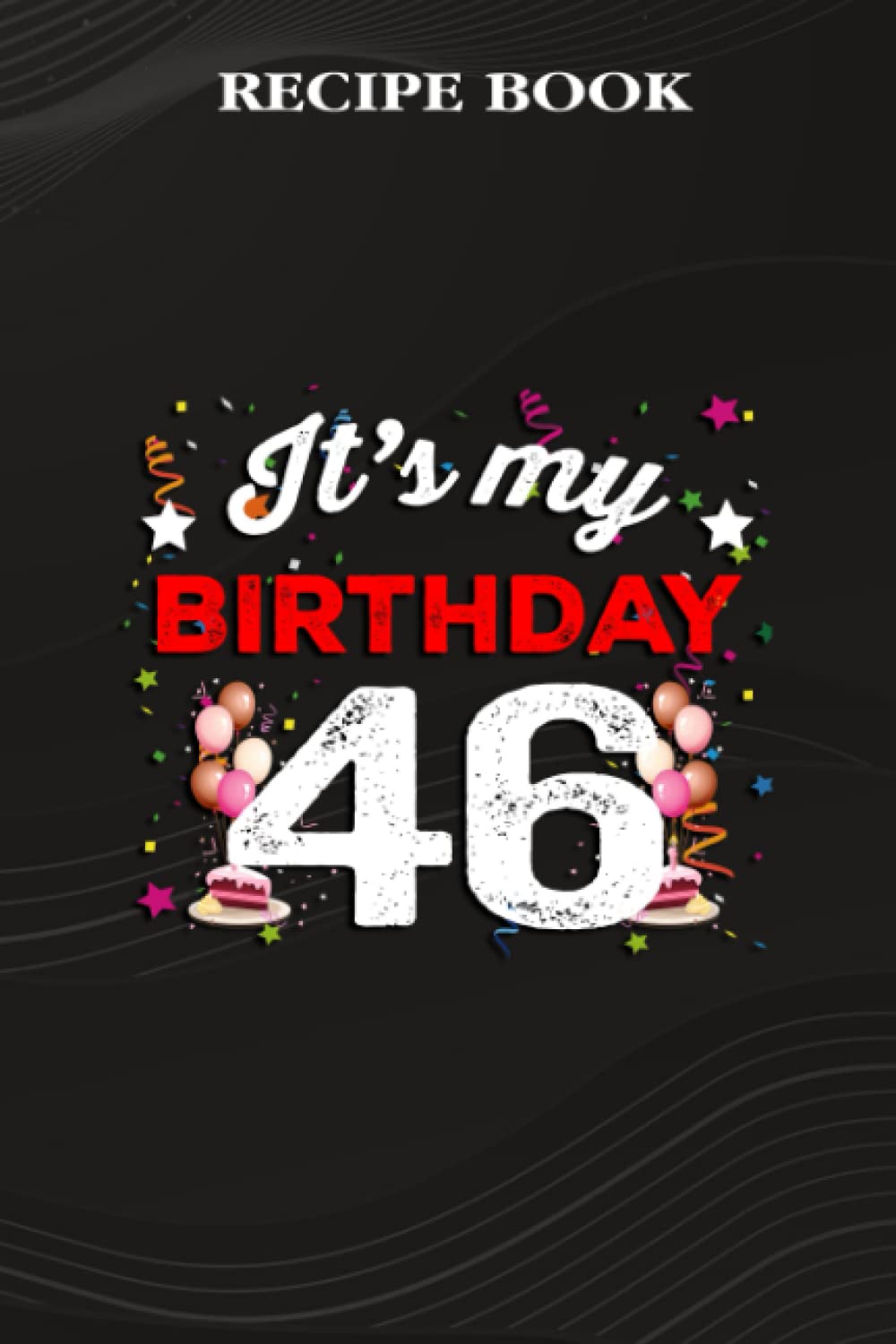 ler totalmente Recipe Book:46 Years Old Birthday Shirt Men and Women It's My Birthday: Gifts for Dad: A Beautiful & Modern Keepsake Recipe Notebook & Organizer to... Blank Recipe Book & Cookbook,Birthday Gifts