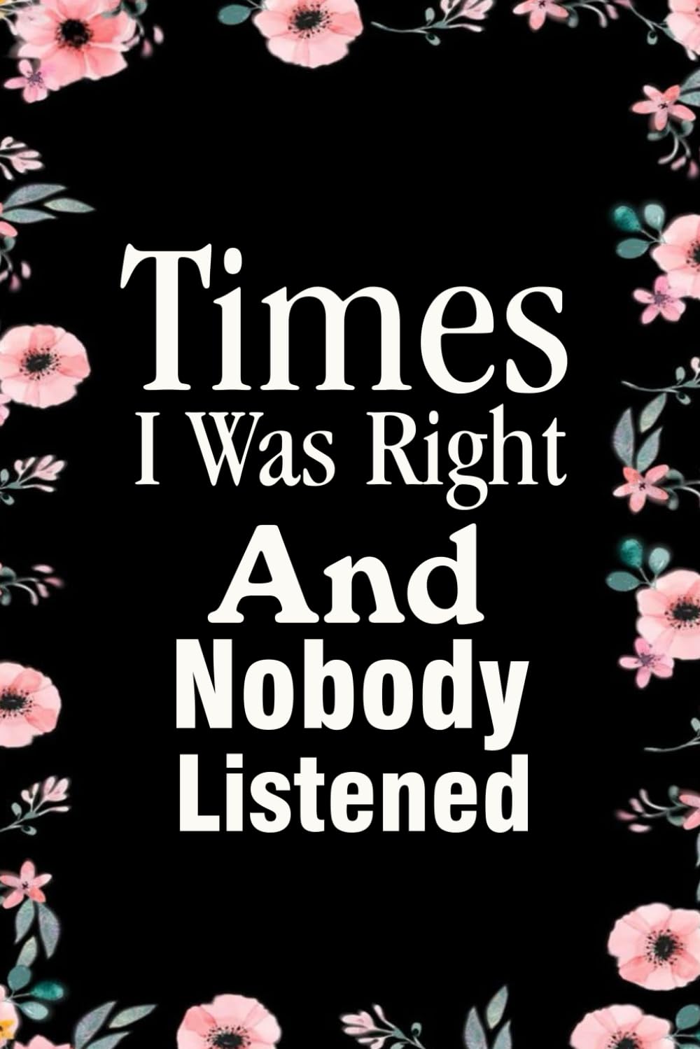 ler totalmente Times I Was Right And Nobody Listened: Notebook With Funny Sayings On Cover For Office, Workplace, College, Employees, Coworkers, Assistant, Boss, [size 6"x9" -100 page]