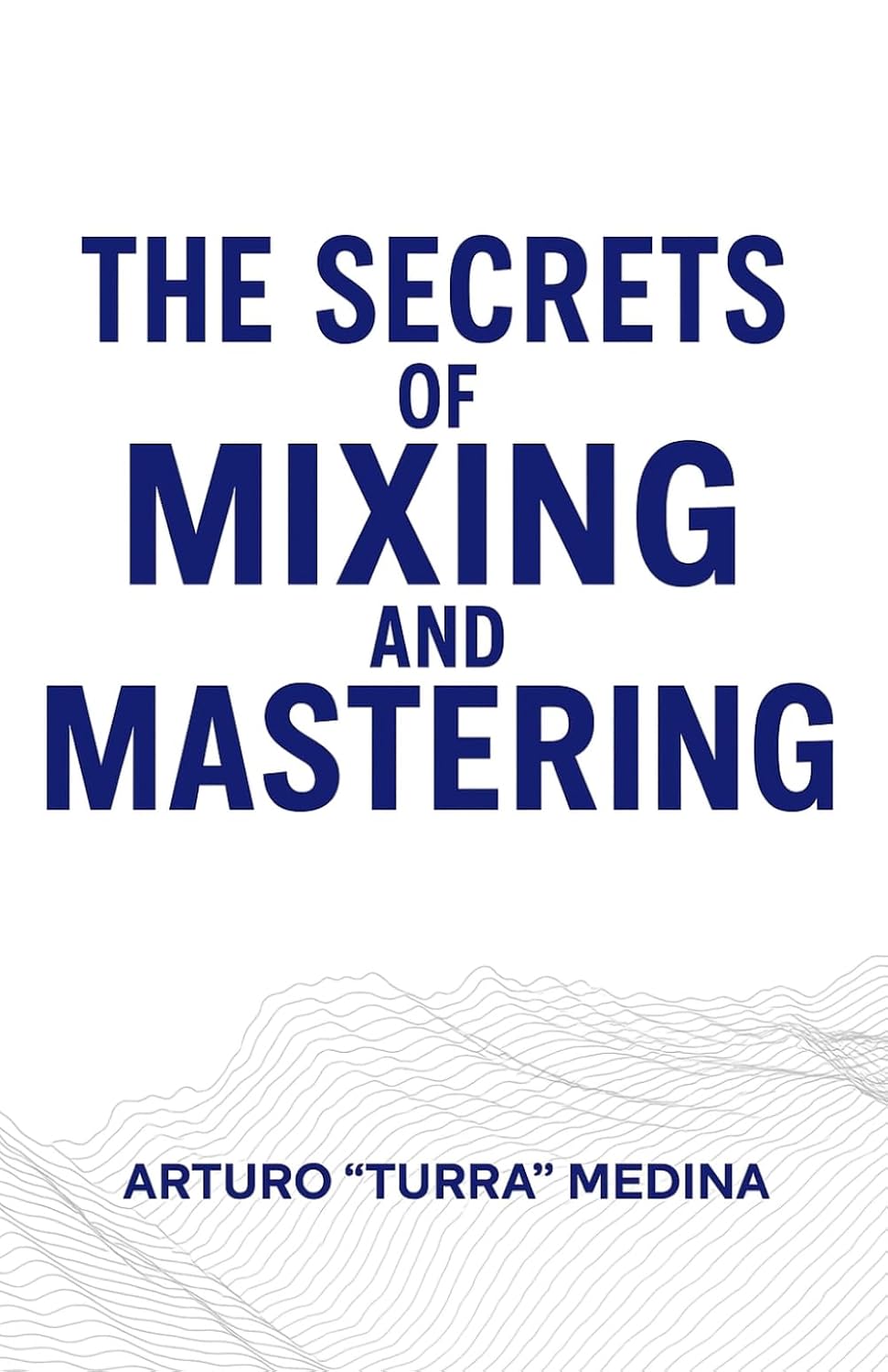 ler totalmente "THE SECRETS OF MIXING AND MASTERING.": By Arturo "Turra" Medina