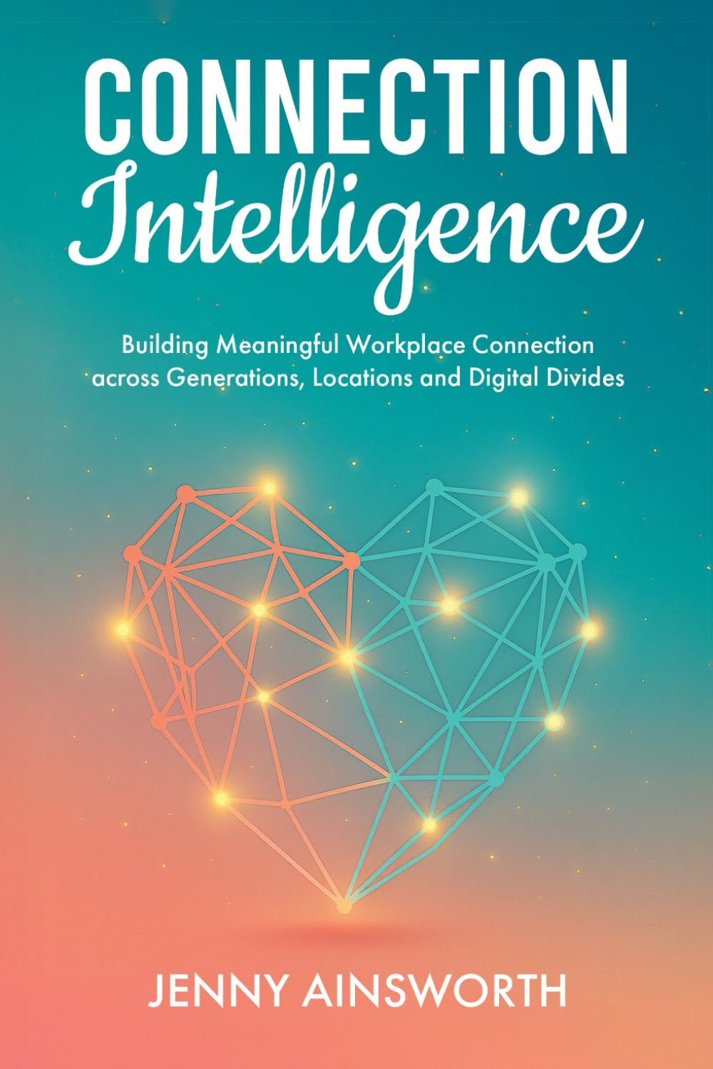 Connection Intelligence: Building Meaningful Workplace Connection across Generations, Locations and Digital Divides baixar livro de graça
