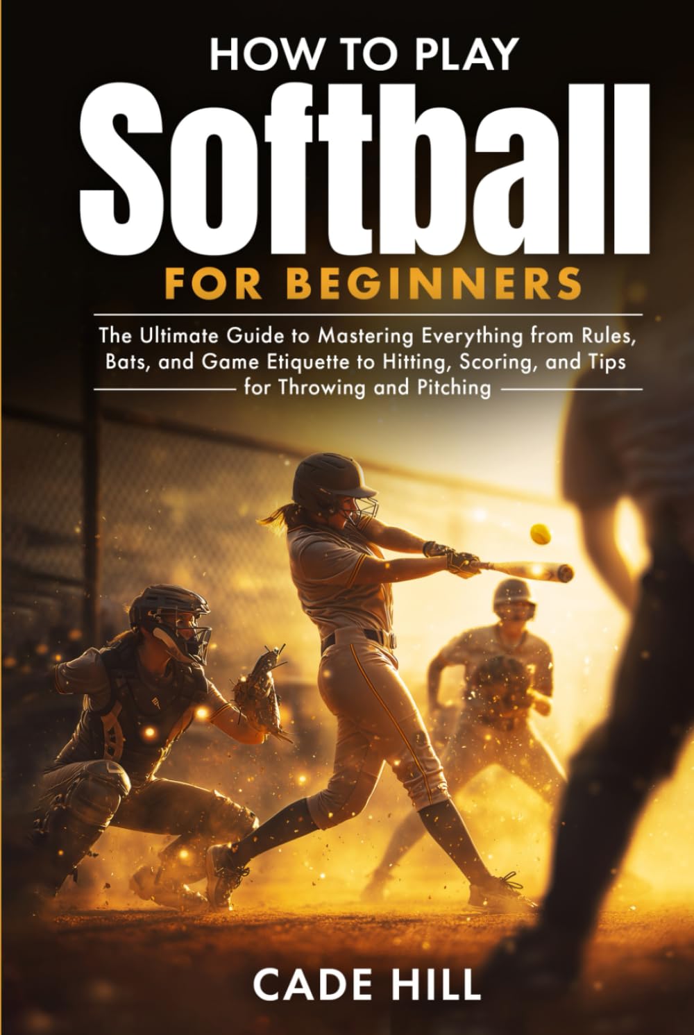 How to Play Softball for Beginners: The Ultimate Guide to Mastering Everything from Rules, Bats, and Game Etiquette to Hitting, Scoring, and Tips for Throwing and Pitching (Learning Sports) baixar o livro de graça