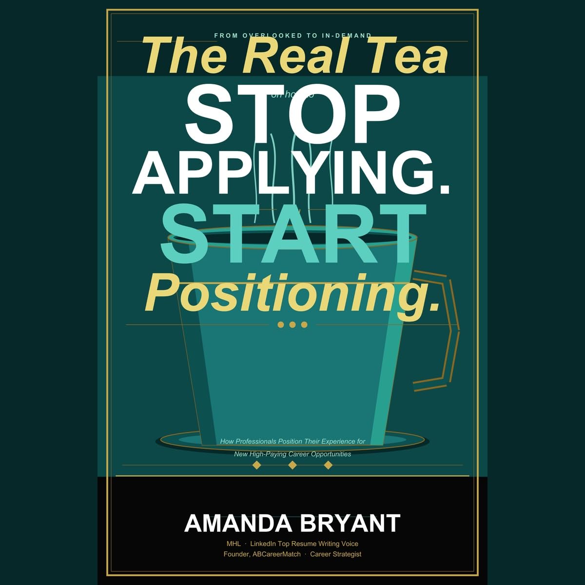 The Real Tea On How To Stop Applying and Start Positioning: How Professionals Position Their Experience For New High-Paying Career Opportunities (English Edition) baixar livro de graça