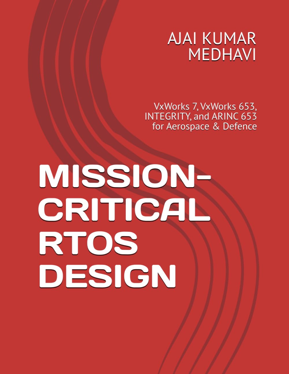 Mission-Critical Rtos Design: VxWorks 7, VxWorks 653, INTEGRITY, and ARINC 653 for Aerospace & Defence