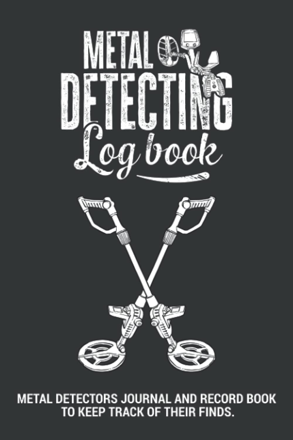 ler totalmente Metal Detecting Log Book | Metal Detectors Journal and Record Book to Keep Track of Their Finds: Record Date, Location, Machine Used/Settings, Items... and Notes | Great Metal Detectorist Gift