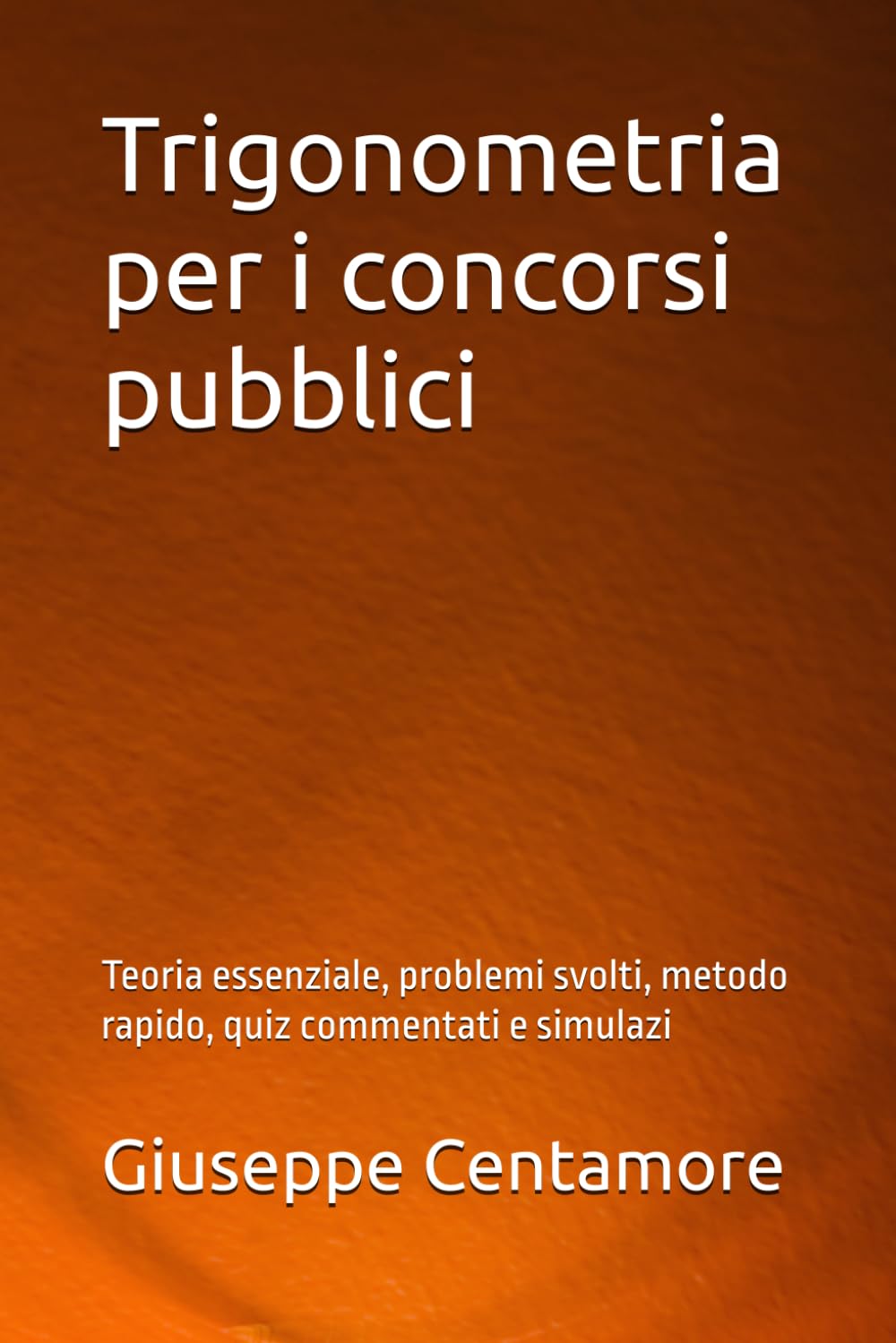 Trigonometria per i concorsi pubblici: Teoria essenziale, problemi svolti, metodo rapido, quiz commentati e simulazi (Manuali Centamore per la preparazione ai concorsi pubblici) (Italian Edition) baixar o livro de graça