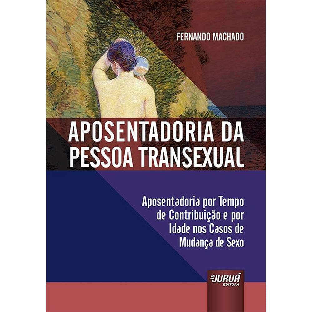 Aposentadoria da Pessoa Transexual: Aposentadoria por Tempo de Contribuição e por Idade nos Casos de Mudança de Sexo baixar o livro de graça