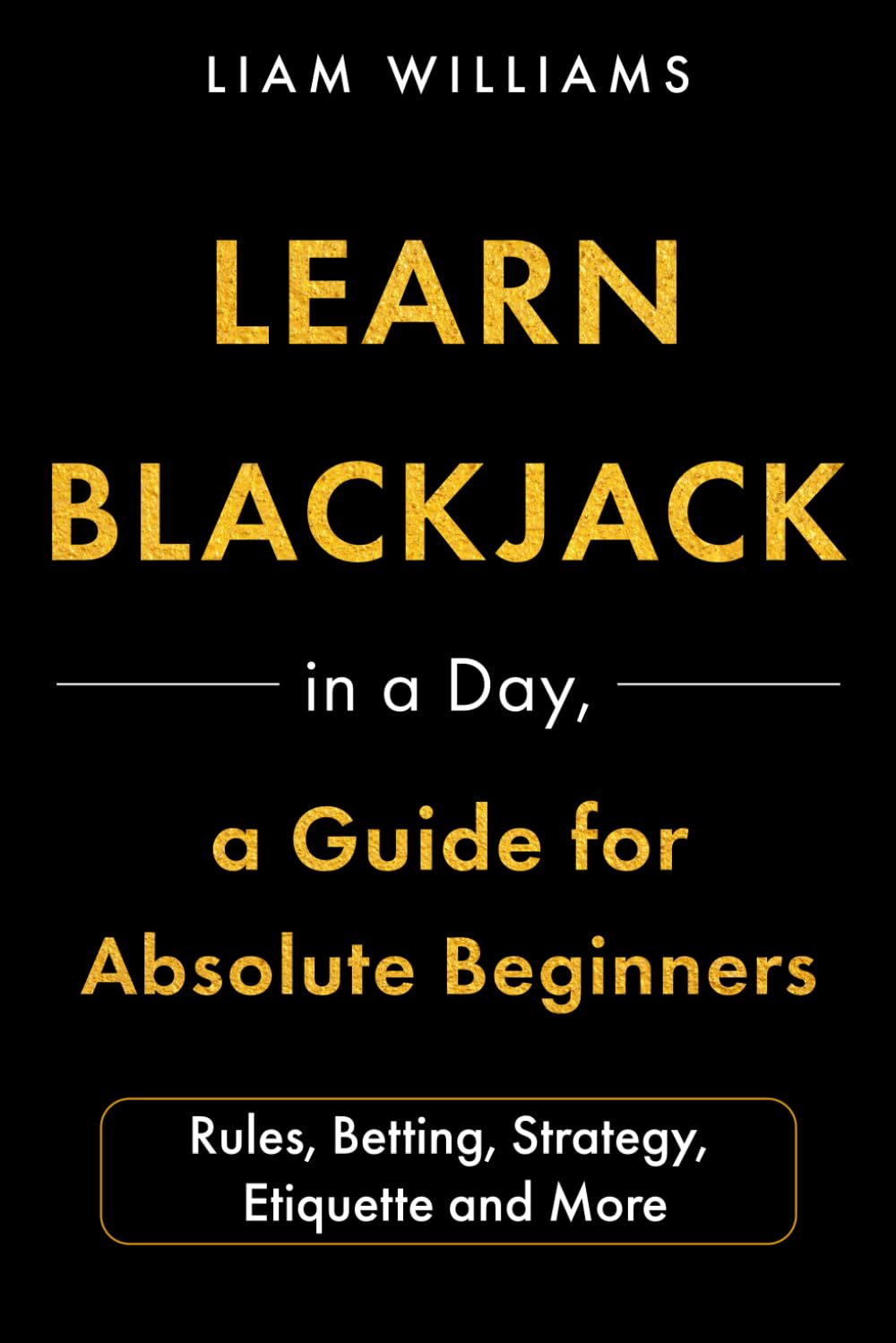 Learn Blackjack in a Day, a Guide for Absolute Beginners: Rules, Betting, Strategy, Etiquette and More baixar o livro de graça