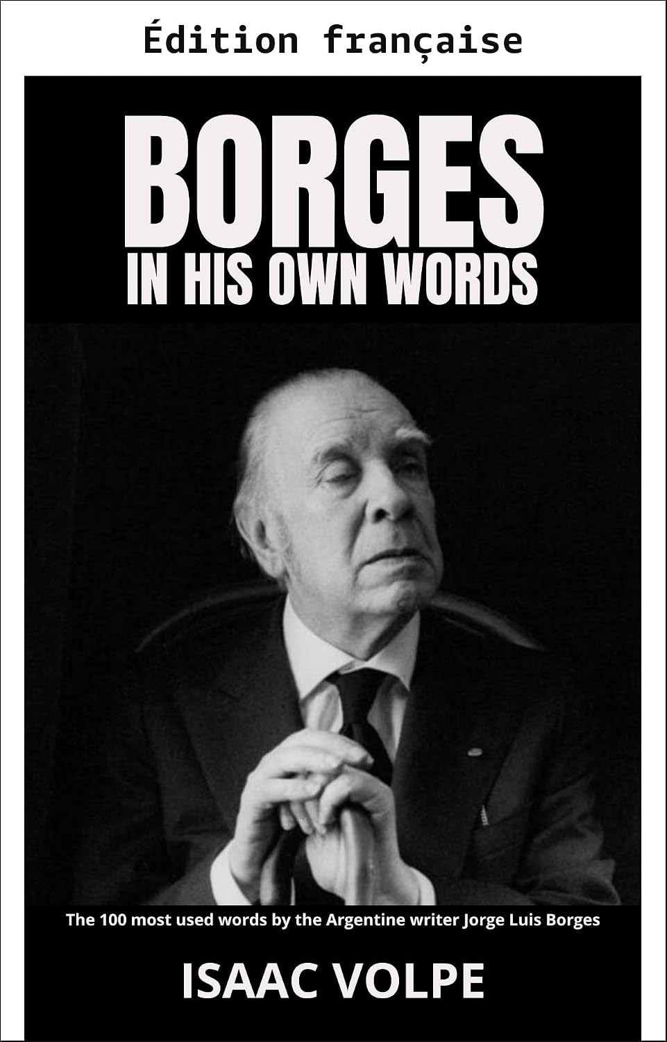 ler totalmente Borges dans ses propres mots. Les 100 mots les plus utilisés par l'écrivain argentin Jorge Luis Borges (Citations de célébrités) (French Edition)