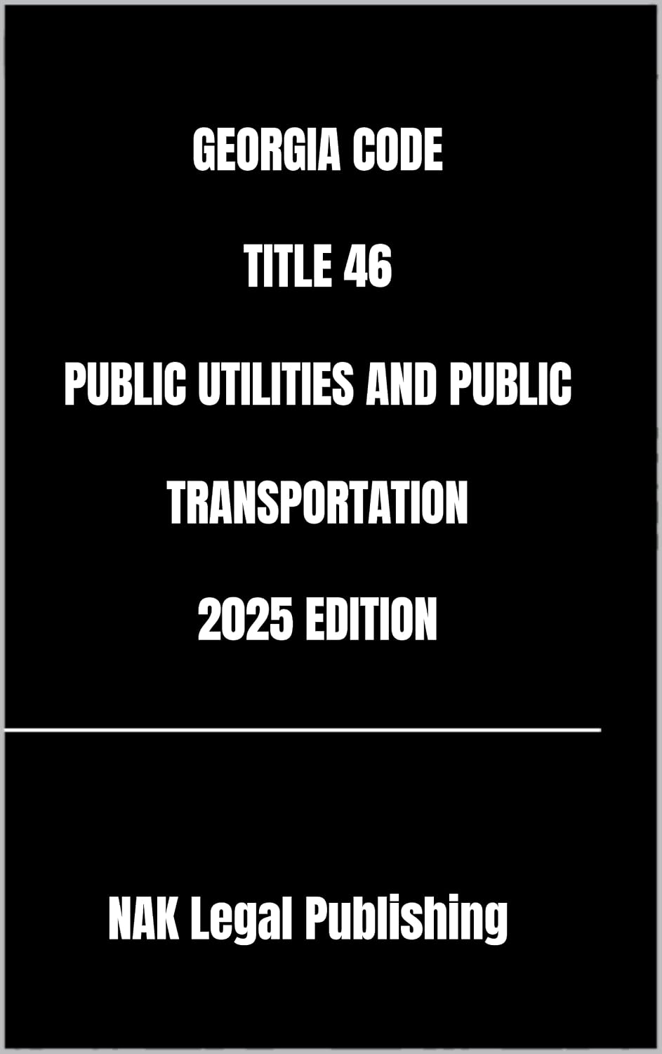 GEORGIA CODE TITLE 46 PUBLIC UTILITIES AND PUBLIC TRANSPORTATION 2025 EDITION (English Edition)