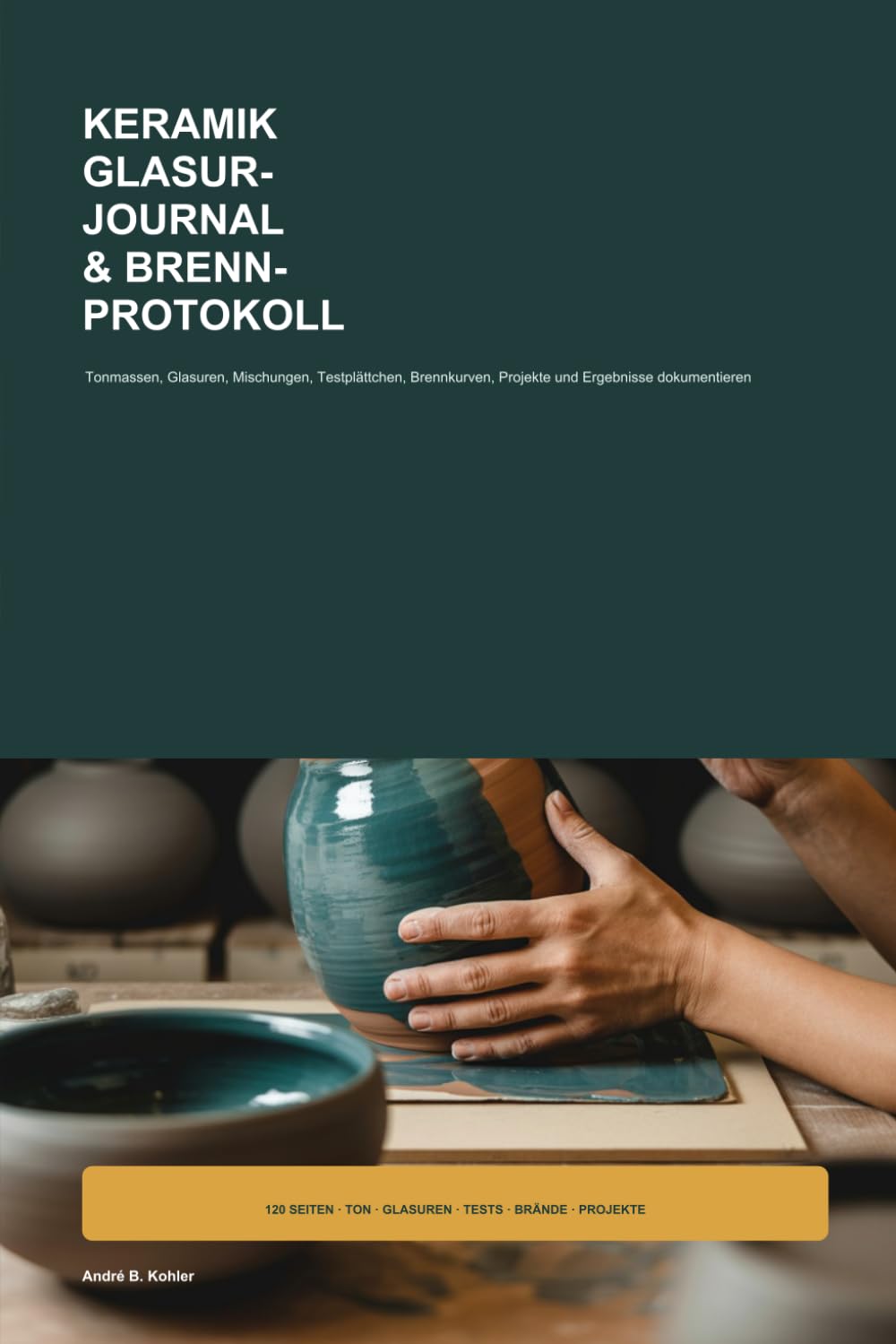 Keramik Glasurjournal & Brennprotokoll: Tonmassen, Glasuren, Mischungen, Testplättchen, Brennkurven, Projekte und Ergebnisse dokumentieren (German Edition)