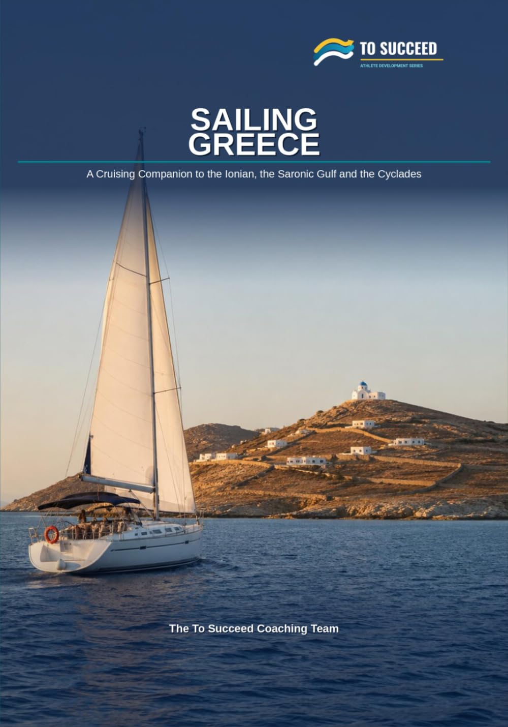 Sailing Greece: A Cruising Companion to the Ionian, the Saronic and Argolic Gulfs, and the Cyclades — For Bareboat, Flotilla and Skippered Crews (To Succeed)