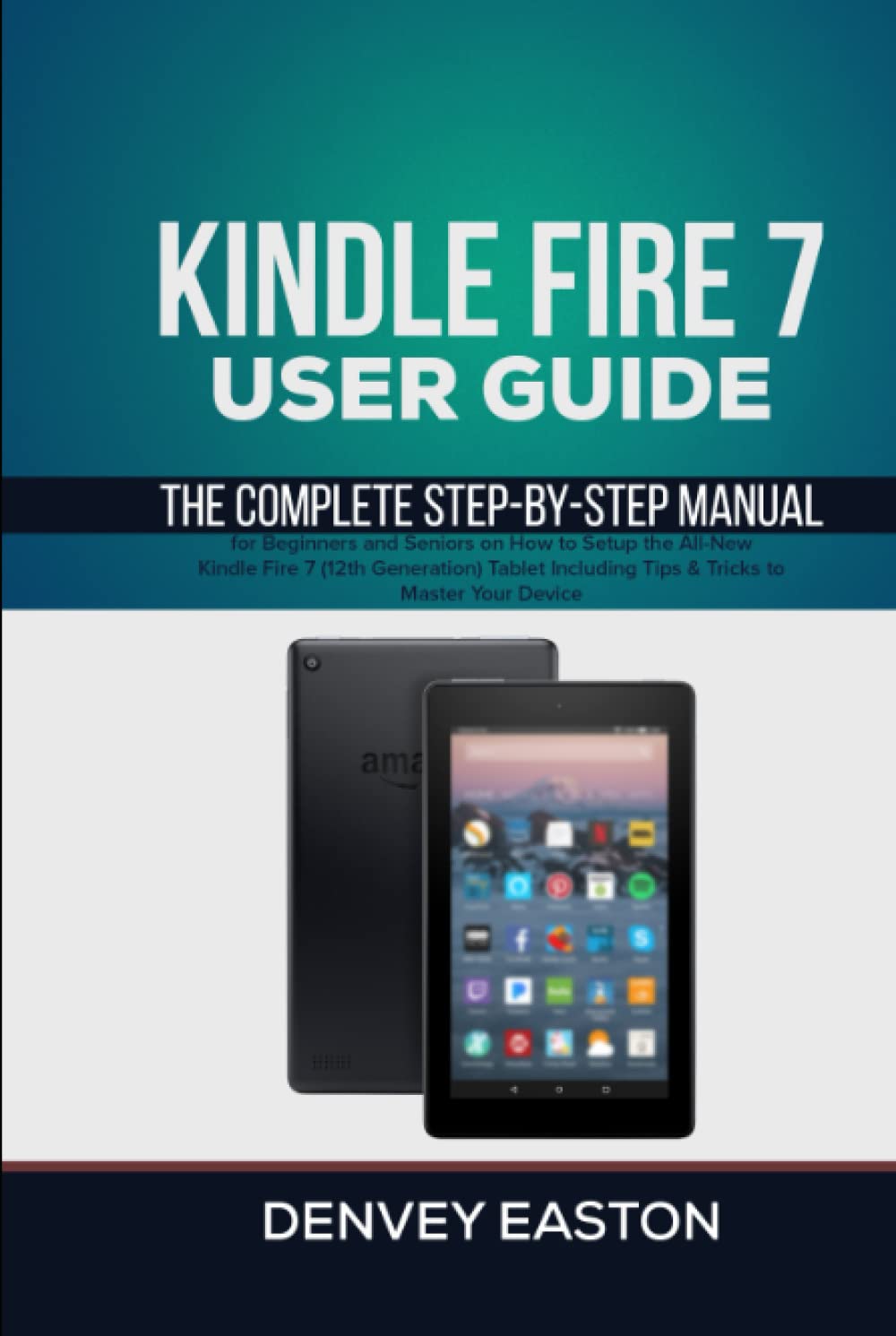 Kindle Fire 7 User Guide: The Complete Step-by-Step Manual for Beginners and Seniors on How to Setup the All-New Kindle Fire 7 (12th Generation)... Your Device (The Kindle User's Guide Book) baixar livro de graça