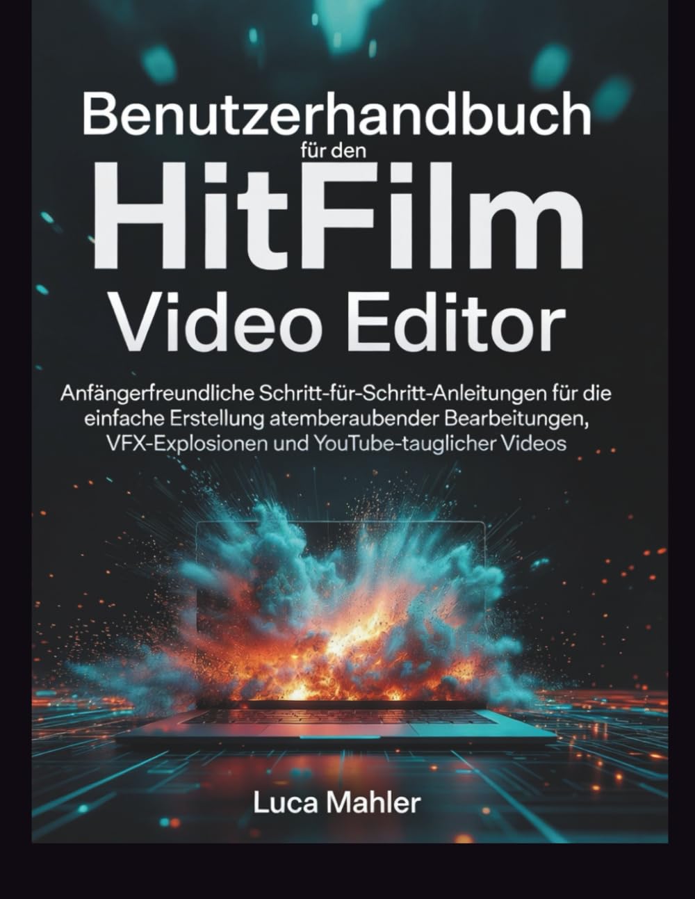 Benutzerhandbuch für den HitFilm Video Editor: Anfängerfreundliche Schritt-für-Schritt-Anleitungen für die einfache Erstellung atemberaubender Bearbeitungen, VFX-Explosionen und YouTube-tauglicher baixar o livro de graça