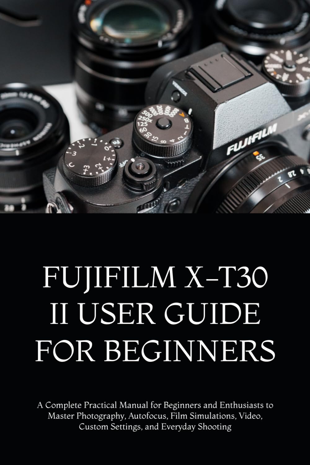 ler totalmente Fujifilm X-T30 II User Guide for Beginners: A Complete Practical Manual for Beginners and Enthusiasts to Master Photography, Autofocus, Film Simulations, Video, Custom Settings, and Everyday Shooting