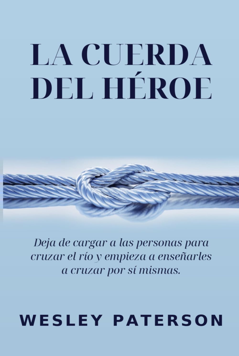 ler totalmente La Cuerda del Héroe: Deja de cargar a las personas para cruzar el río y empieza a enseñarles a cruzar por sí mismas (Spanish Edition)