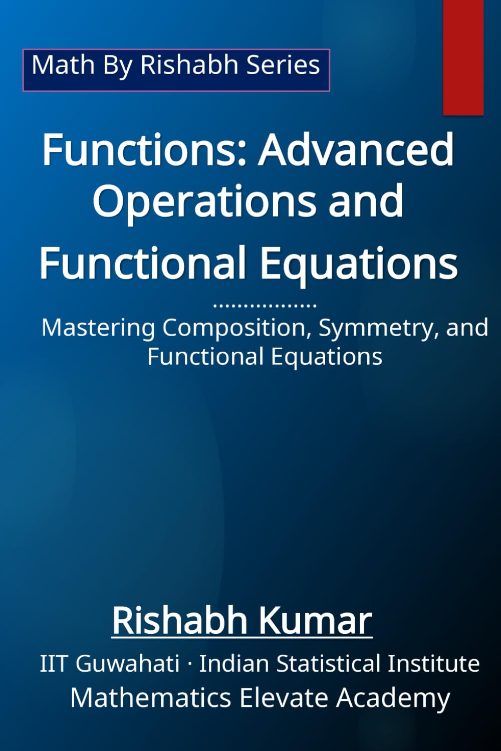 Functions: Advanced Operations and Functional Equations: Mastering Composition, Symmetry, and Functional Equations (Math By Rishabh Series – Functions) baixar o livro de graça