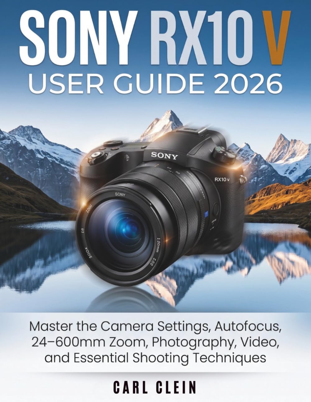 SONY RX10 V USER GUIDE 2026: Master the camera settings, Autofocus,24-600mm zoom, photography,video and essential shooting techniques. (THE BEGINNERS CAMERA MASTERY) baixar o livro de graça