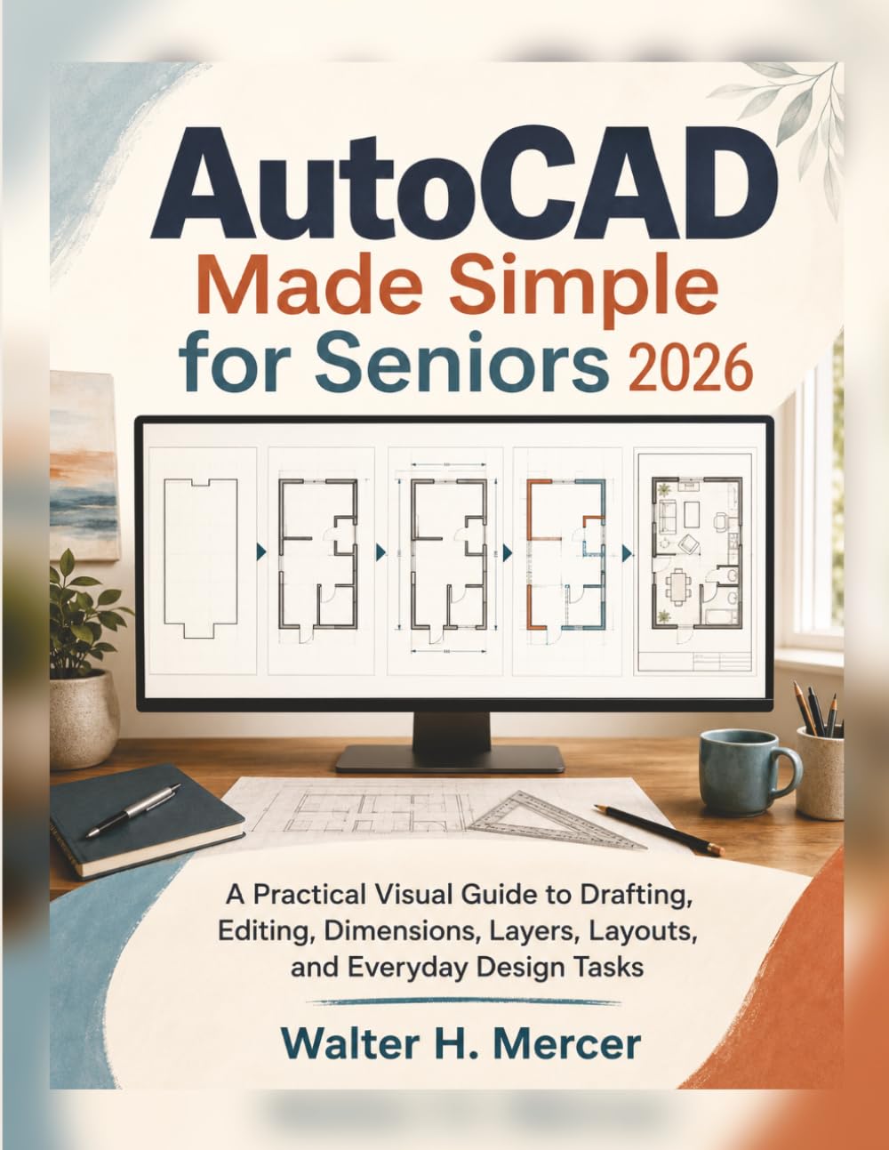 AutoCAD Made Simple for Seniors 2026: A Practical Visual Guide to Drafting, Editing, Dimensions, Layers, Layouts, and Everyday Design Tasks baixar o livro de graça