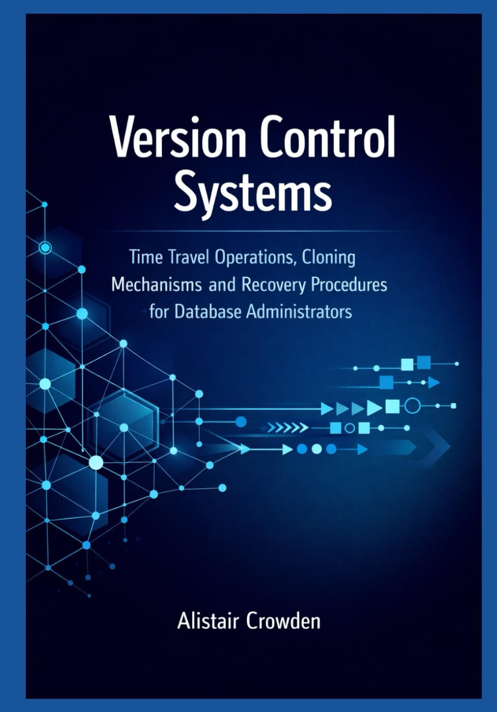 Version Control Systems: Time Travel Operations, Cloning Mechanisms, and Recovery Procedures for Database Administrators (Snowflake Data Platform Mastery Series) baixar livro de graça