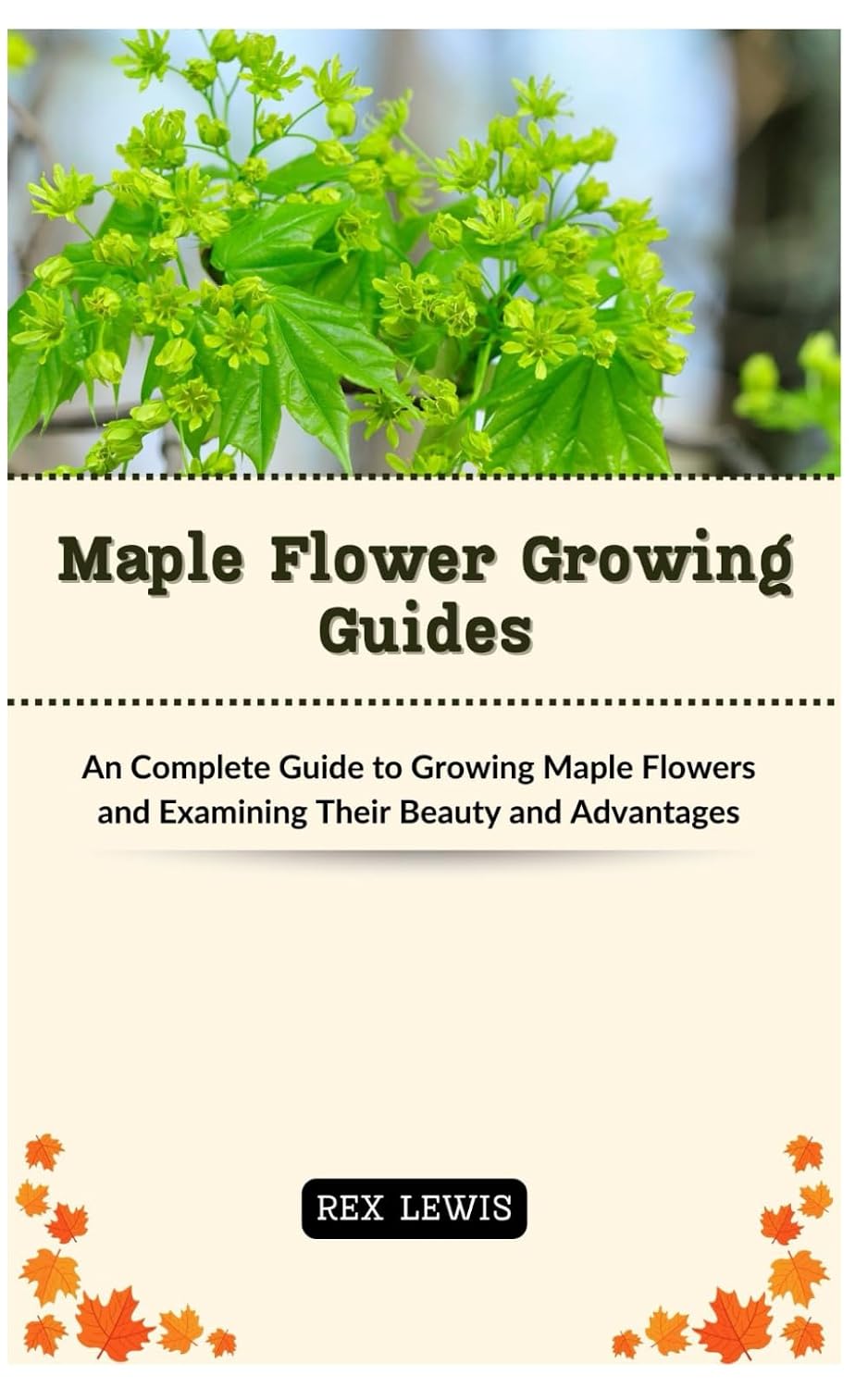 Maple Flower Growing Guides: An Complete Guide to Growing Maple Flowers and Examining Their Beauty and Advantages baixar livro de graça