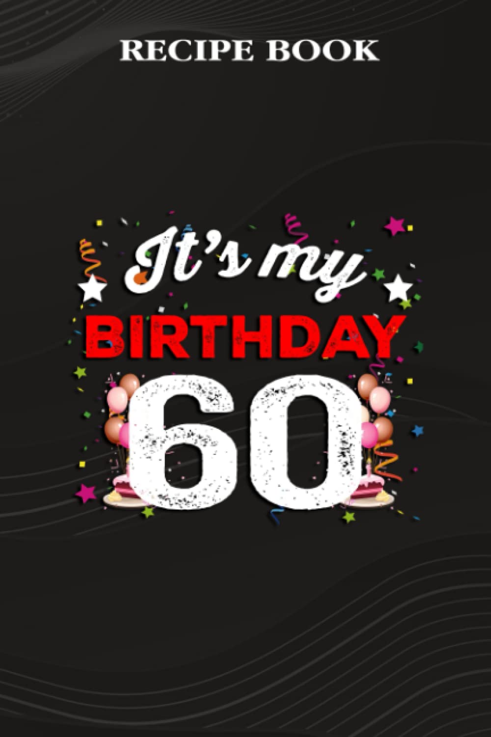 Recipe Book:60 Years Old Birthday Shirt Men and Women It's My Birthday: Gifts for Friends: A Beautiful & Modern Keepsake Recipe Notebook & Organizer... Blank Recipe Book & Cookbook,Birthday Gifts baixar livro de graça