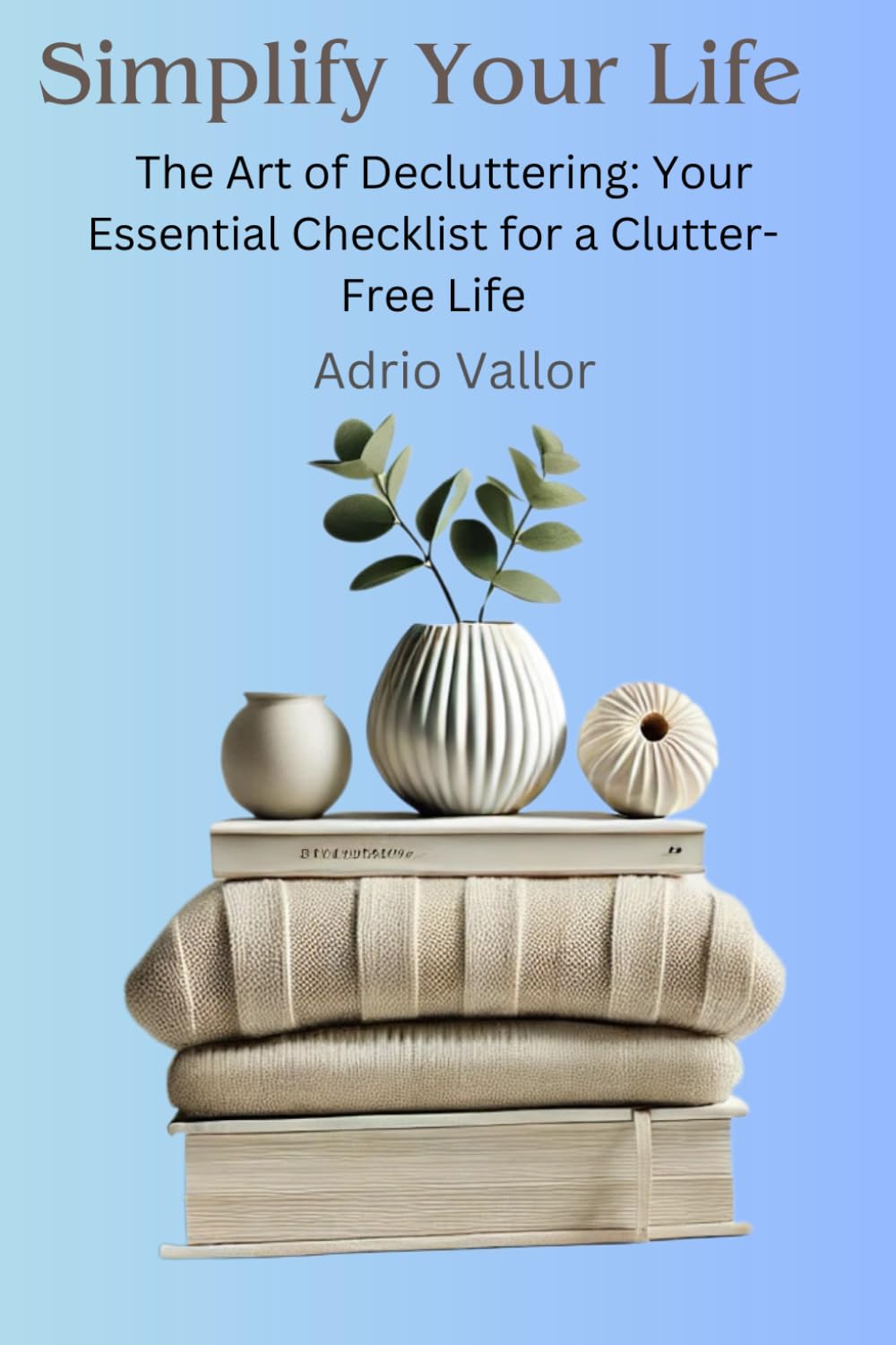 "Simplify Your Life:The Art of Decluttering: Your Essential Checklist for a Clutter-Free Life": "The Art of Decluttering: Your Essential Checklist for a Clutter-Free Life" baixar o livro de graça