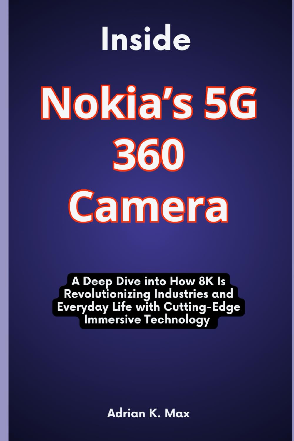 Inside Nokia’s 5G 360 Camera: A Deep Dive into How 8K Is Revolutionizing Industries and Everyday Life with Cutting-Edge Immersive Technology (AI, Robotic and Engineering updates) baixar o livro de graça