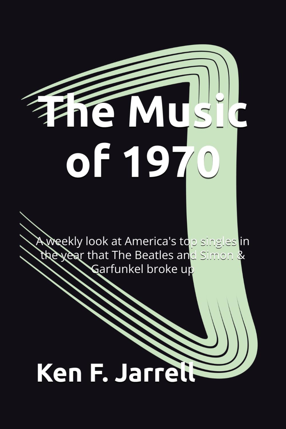 The Music of 1970: A weekly look at America's top singles in the year that The Beatles and Simon & Garfunkel broke up (The Music of 1964-70: a weekly... top singles each year from 1964 to 1970) baixar o livro de graça