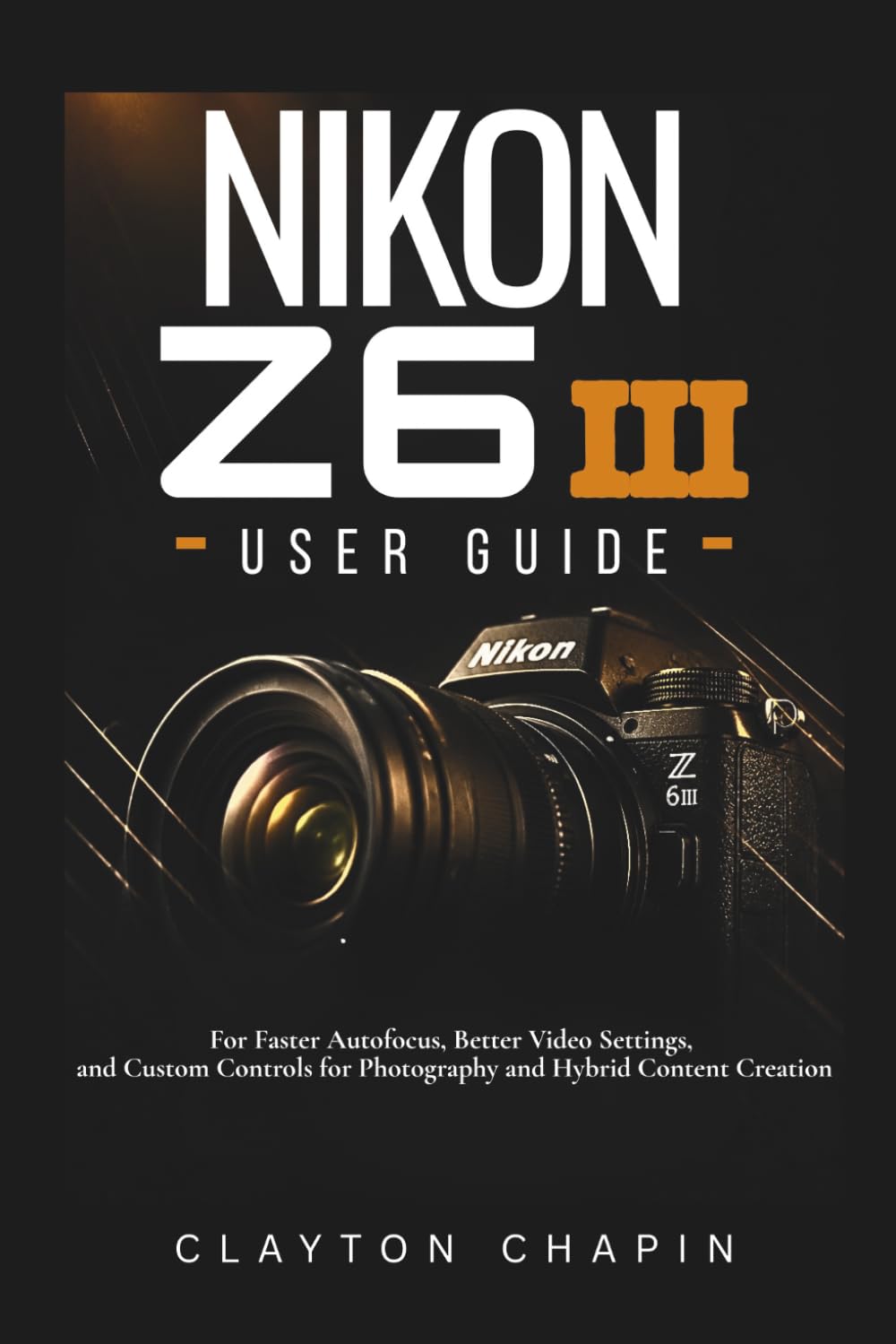 ler totalmente Nikon Z6 III User Guide: For Faster Autofocus, Better Video Settings, and Custom Controls for Photography and Hybrid Content Creation