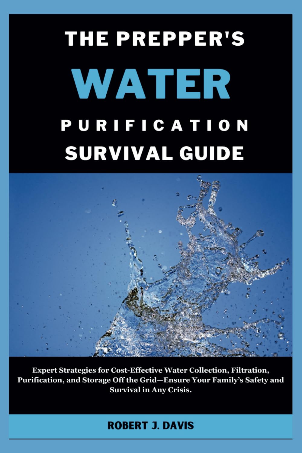 THE PREPPER'S WATER PURIFICATION SURVIVAL GUIDE: Expert Strategies for Cost-Effective Water Collection, Filtration, Purification, and Storage Off the... (The Ultimate DIY & Beginners' Guide Series) baixar livro de graça