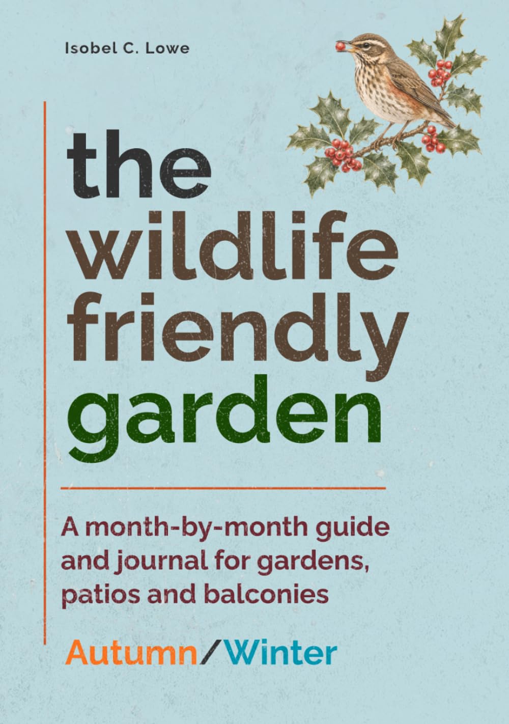 The Wildlife-Friendly Garden: A month-by-month guide and journal for gardens, patios and balconies - Autumn/Winter baixar o livro de graça