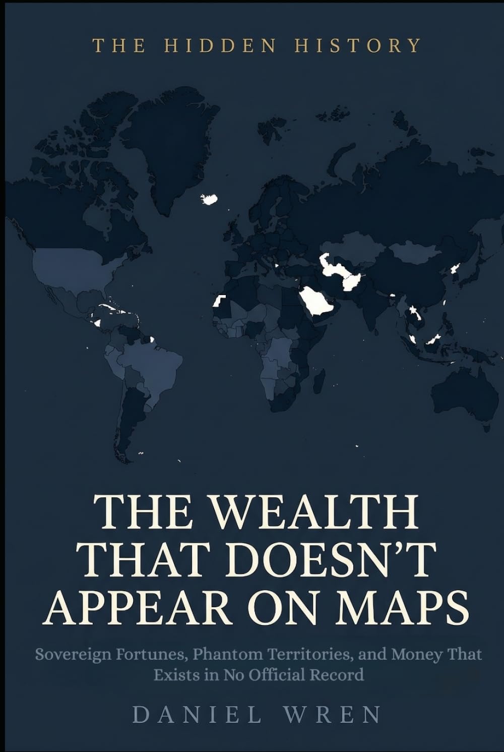 ler totalmente The Wealth That Doesn't Appear On Maps: Sovereign Fortunes, Phantom Territories, and Money That Exists in No Official Record (The Hidden History)