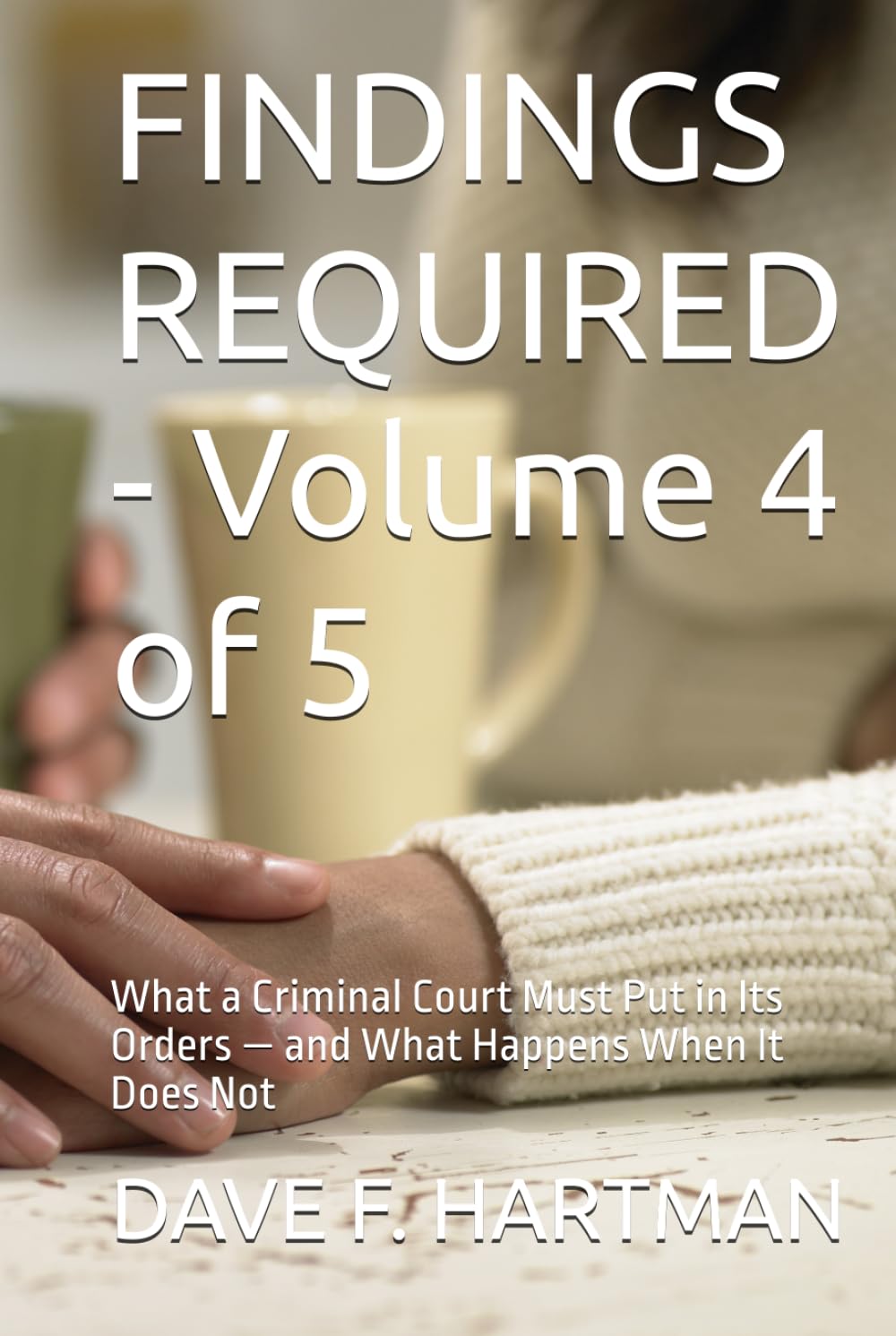 FINDINGS REQUIRED - Volume 4 of 5: What a Criminal Court Must Put in Its Orders — and What Happens When It Does Not (DELAWARE CRIMINAL JUSTICE DEFENSE SERIES) baixar livro de graça