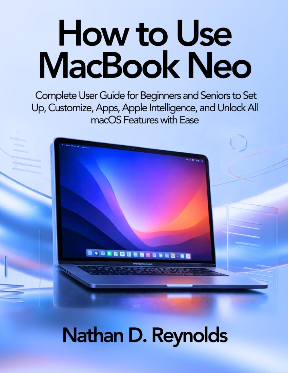 How to Use Macbook Neo: Complete User Guide for Beginners and Seniors to Set Up, Customize, Apps, Apple Intelligence, and Unlock All macOS Features with Ease baixar o livro de graça