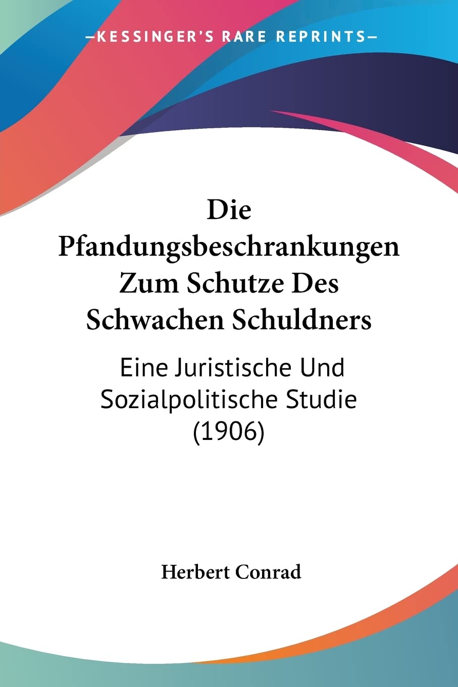 ler totalmente Die Pfandungsbeschrankungen Zum Schutze Des Schwachen Schuldners: Eine Juristische Und Sozialpolitische Studie (1906)