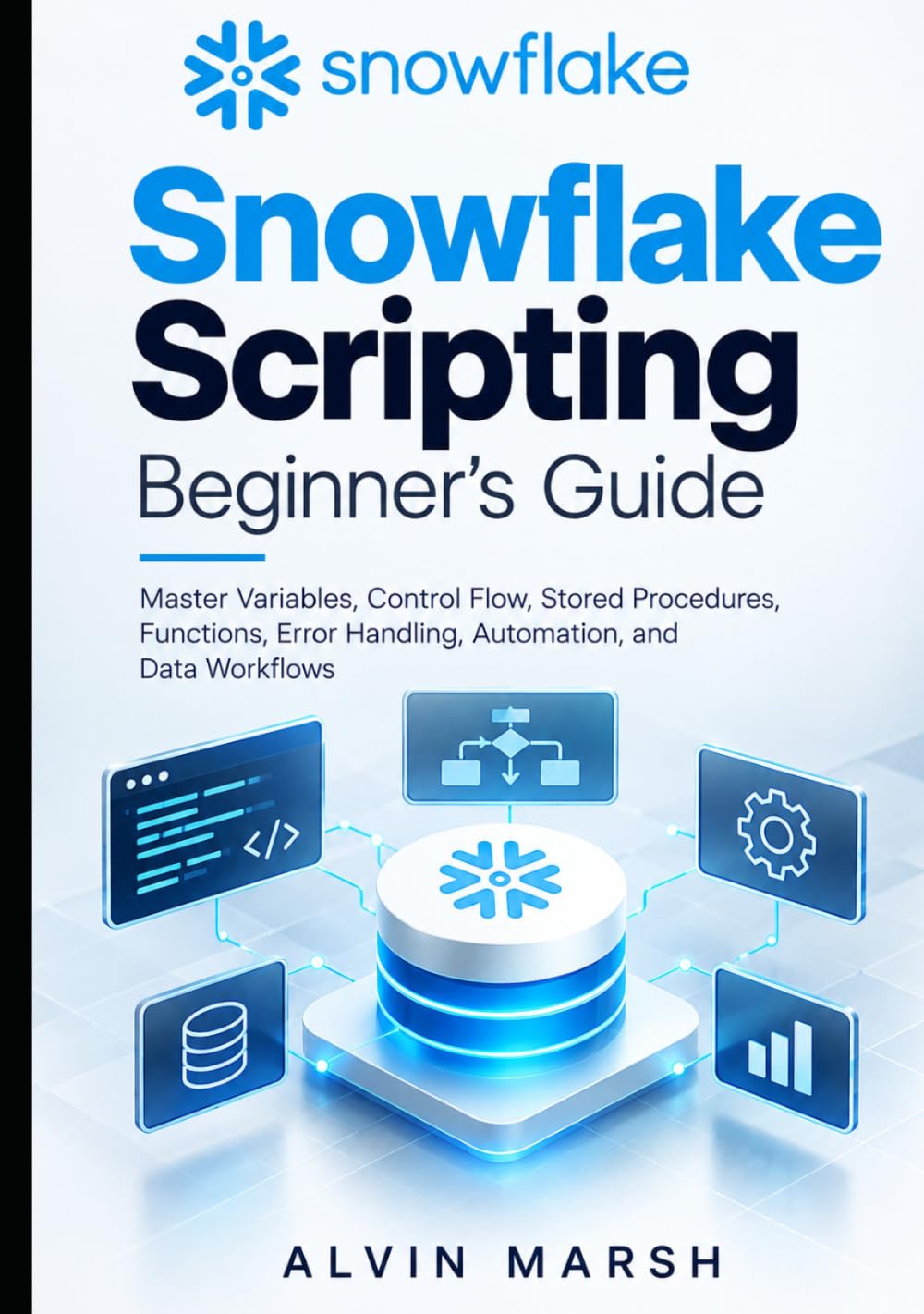 Snowflake Scripting Beginner's Guide: Master Variables, Control Flow, Stored Procedures, Functions, Error Handling, Automation, and Data Workflows (The Snowflake Data Engineering Series) baixar o livro de graça