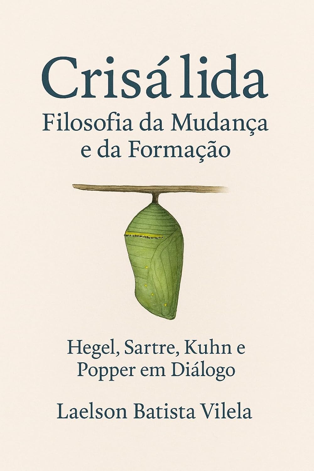 Crisálida: Filosofia da Mudança e da Formação. Hegel, Sartre, Kuhn e Popper em Diálogo baixar livro de graça