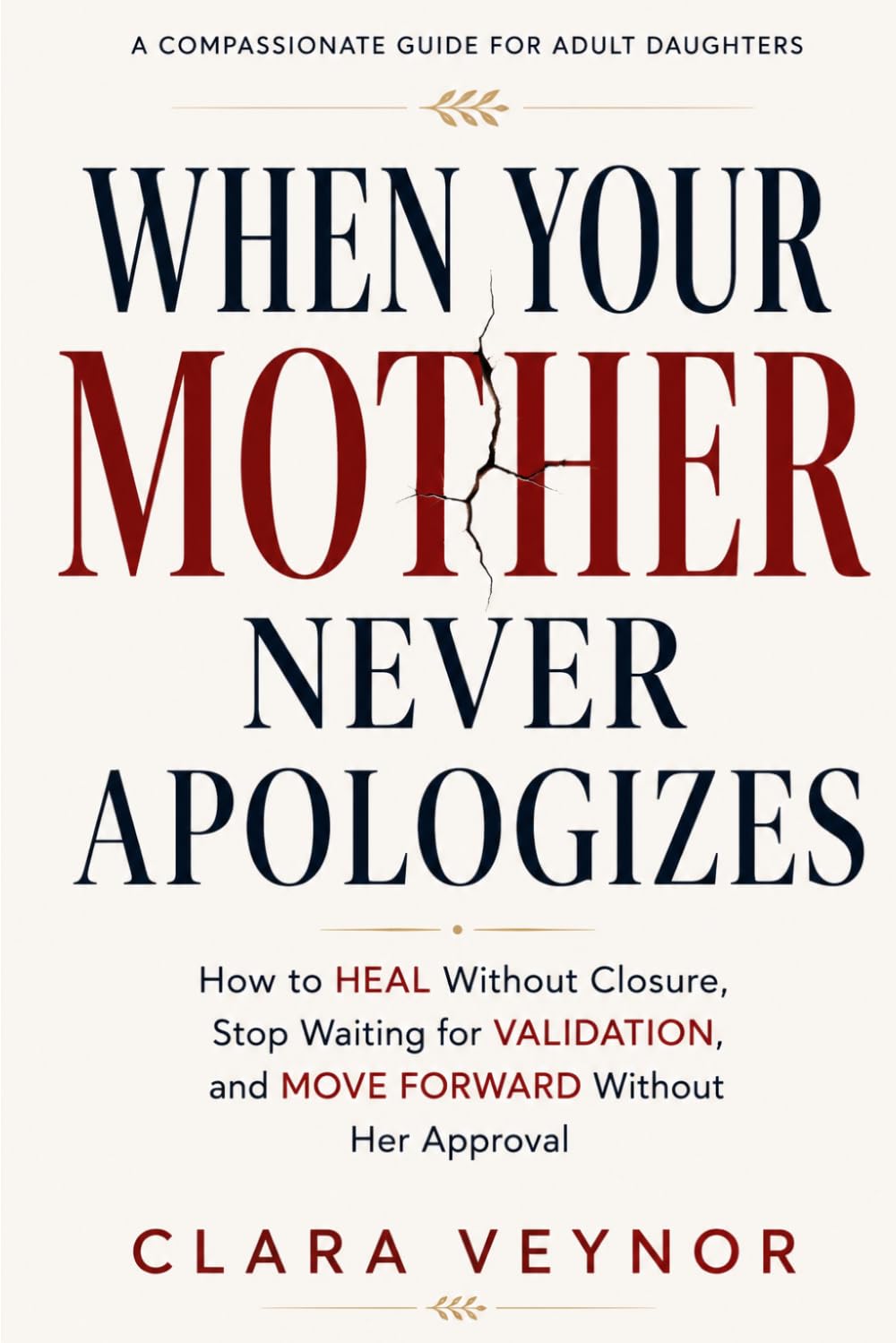 When Your Mother Never Apologizes: How to Heal Without Closure, Stop Waiting for Validation, and Move Forward Without Her Approval baixar livro de graça