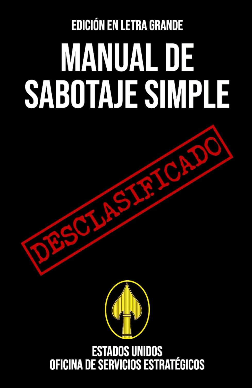 Manual de Sabotaje Simple (EDICIÓN EN LETRA GRANDE): Manual desclasificado de la Segunda Guerra Mundial sobre técnicas de sabotaje para interrumpir las operaciones enemigas (Spanish Edition) baixar o livro de graça