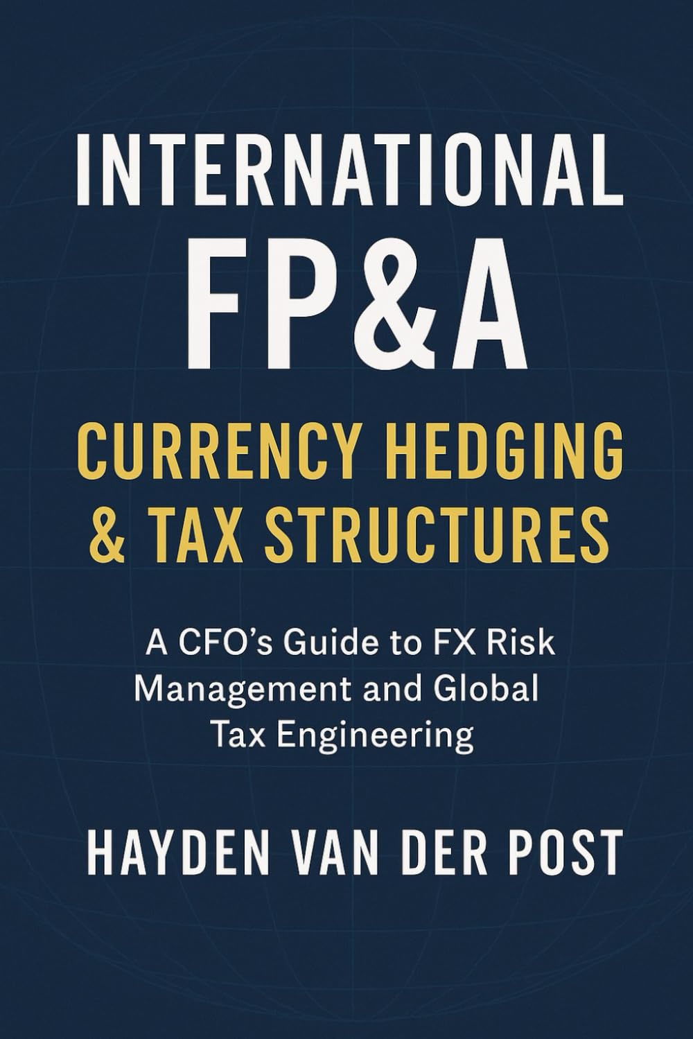 International FP&A: Currency Hedging & Tax Structures: A Practical Framework for Managing FX Risk, Capital Flows, and International Tax Efficiency baixar o livro de graça