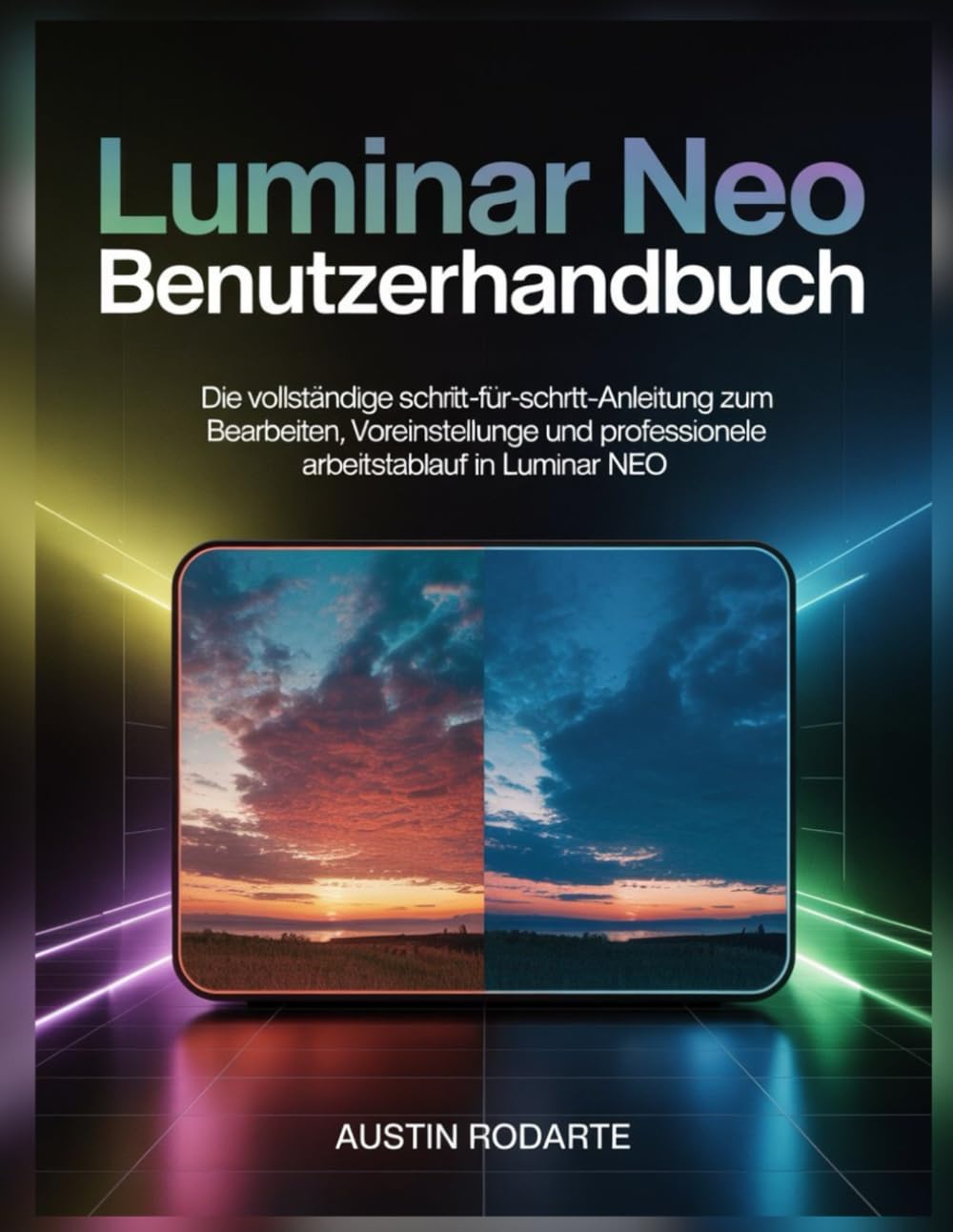 LUMINAR NEO BENUTZERHANDBUCH: Die vollständige Schritt-für-Schritt-Anleitung zum Bearbeiten, Voreinstellungen und professionellen Arbeitsablauf in Luminar Neo (German Edition) baixar o livro de graça