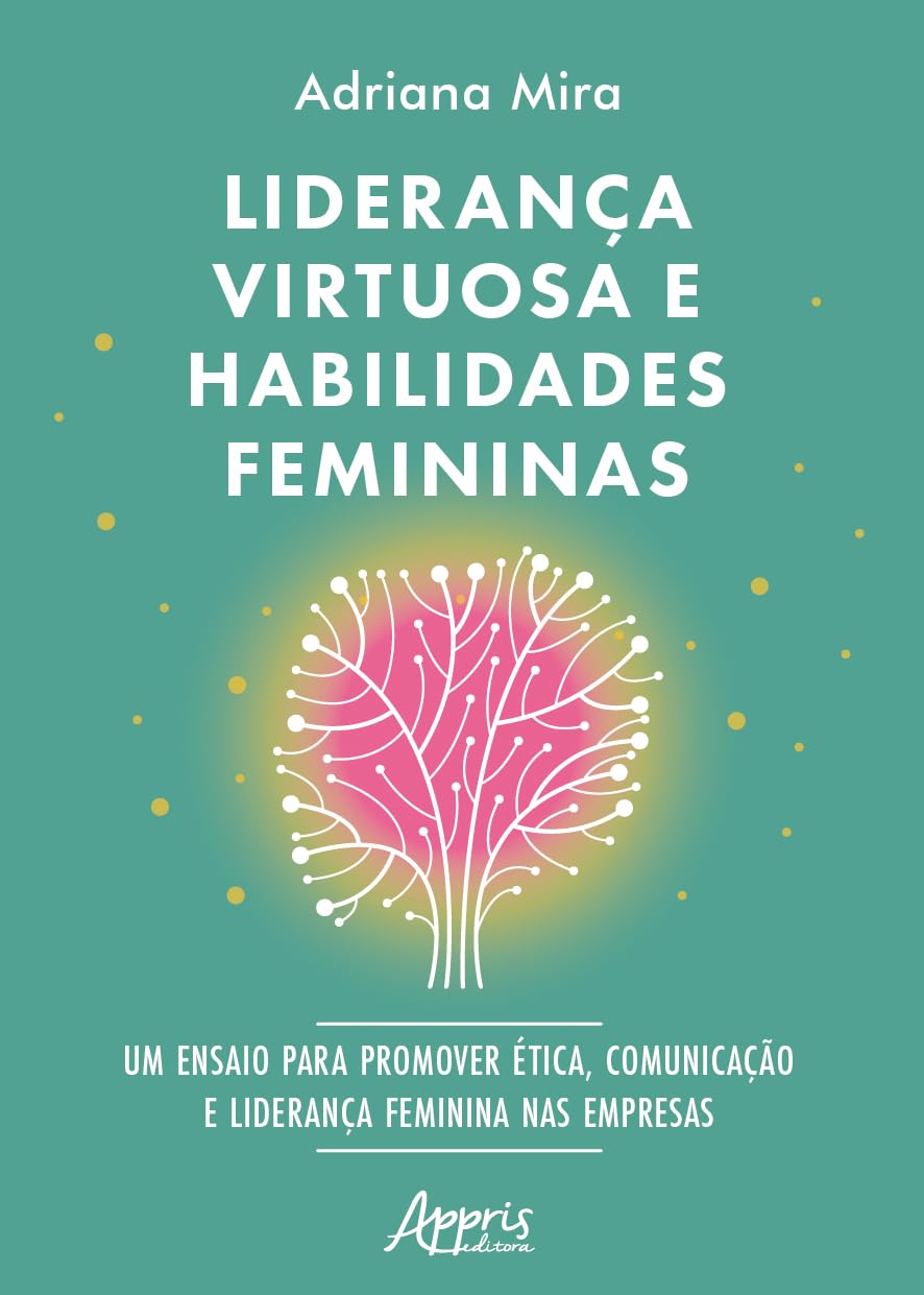 Liderança virtuosa e habilidades femininas: Ensaio para promover ética, comunicação e liderança feminina nas empresas baixar o livro de graça