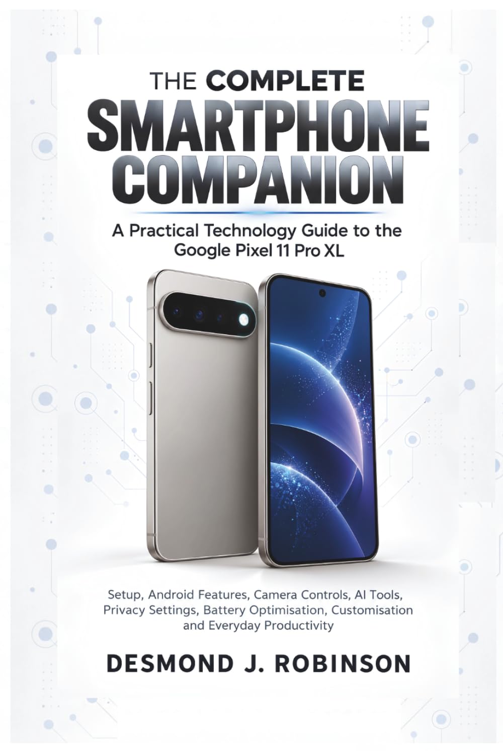 capítulo por capítulo baixar THE COMPLETE SMARTPHONE COMPANION: A Practical Technology Guide to the Google Pixel 11 Pro XL, Setup, Android Features, Camera Controls, AI Tools,... Customisation and Everyday Productivity