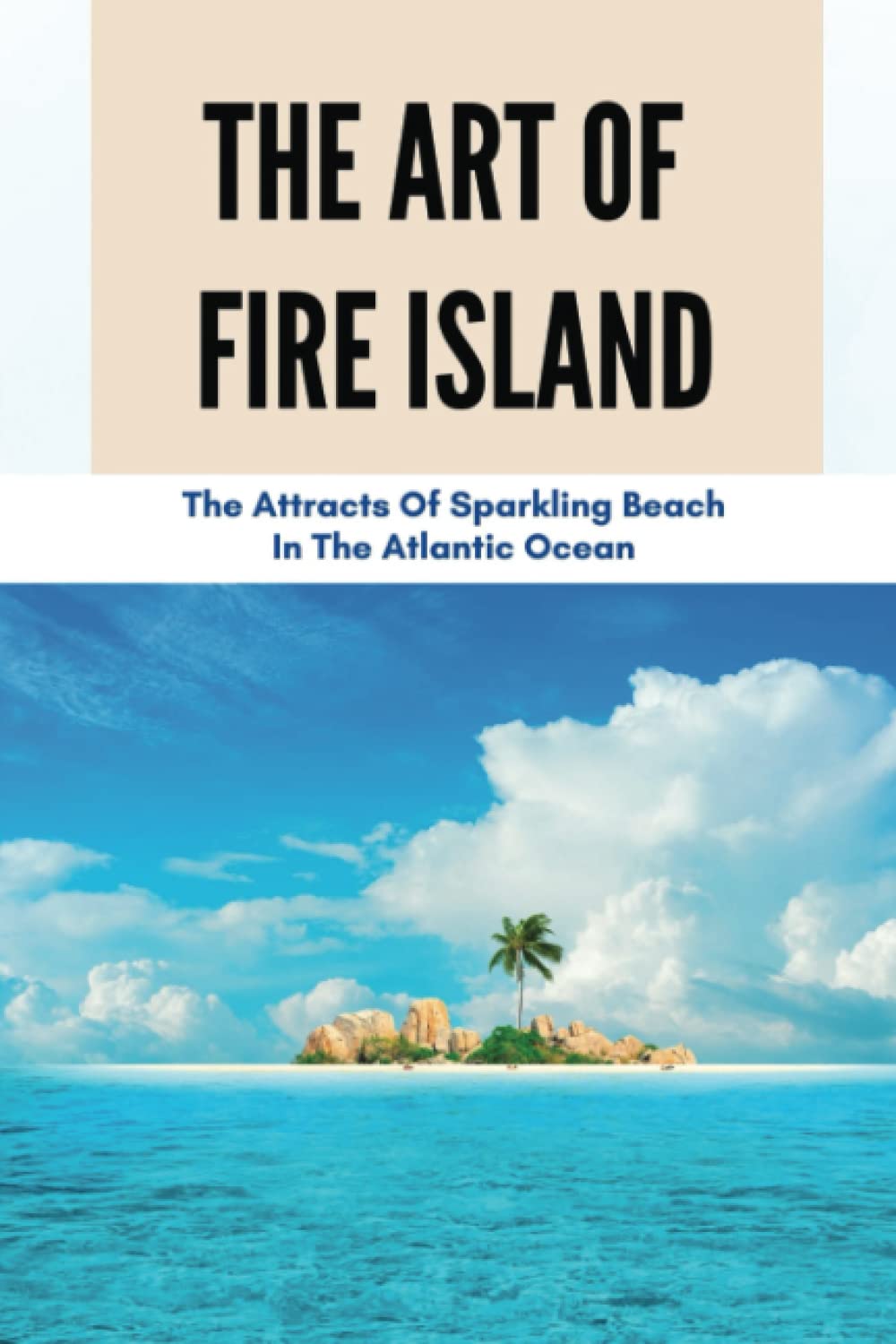 The Art Of Fire Island: The Attracts Of Sparkling Beach In The Atlantic Ocean baixar o livro de graça