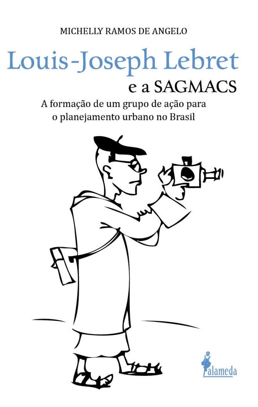 Louis-Joseph Lebret e a SAGMACS: a Formação de um Grupo de Ação Para o Planejamento Urbano no Brasil baixar o livro de graça