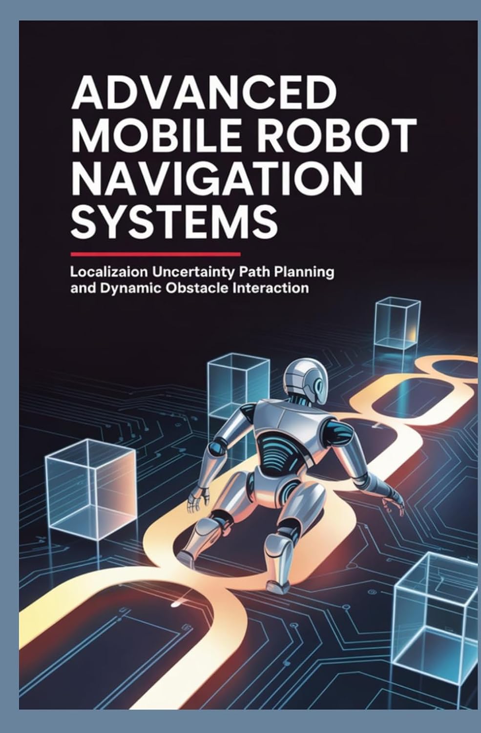 ler totalmente ADVANCED MOBILE ROBOT NAVIGATION SYSTEMS: Localization Uncertainty Path Planning and Dynamic Obstacle Interaction